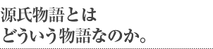 源氏物語とはどういう物語なのか。